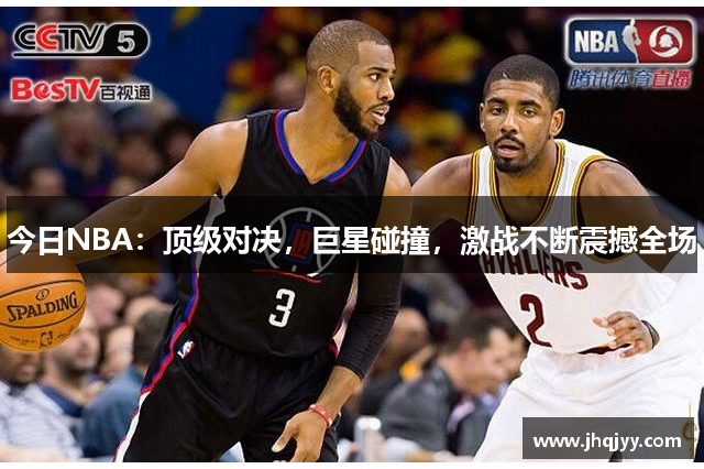 今日NBA：顶级对决，巨星碰撞，激战不断震撼全场