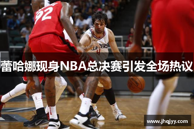 蕾哈娜现身NBA总决赛引发全场热议