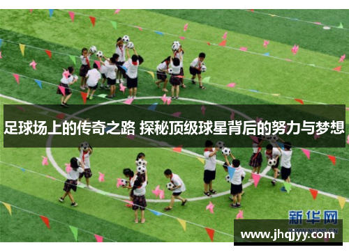 足球场上的传奇之路 探秘顶级球星背后的努力与梦想