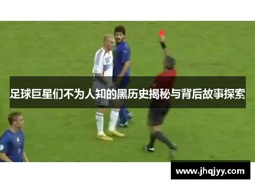 足球巨星们不为人知的黑历史揭秘与背后故事探索
